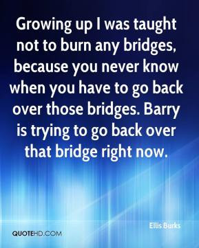 ... go back over those bridges. Barry is trying to go back over that