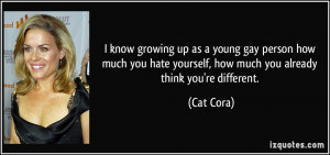 ... you hate yourself, how much you already think you're different. - Cat