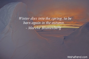 winter-Winter dies into the spring, to be born again in the autumn.