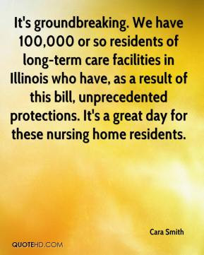 It's groundbreaking. We have 100,000 or so residents of long-term care ...