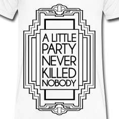 Little Gatsby Party Never Killed Nobody T-Shirts