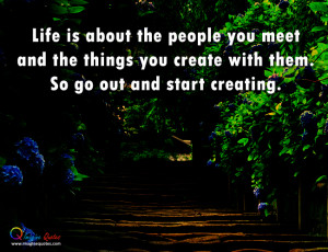 Life_is_about_the_people_you_meet_and_the_things-you_create_quote622 ...