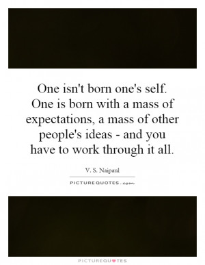 ... born one's self. One is born with a mass of expectations, a mass of