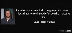 ... you instead of an exercise in creative art. - David Foster Wallace