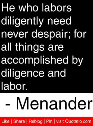 ... are accomplished by diligence and labor menander # quotes # quotations