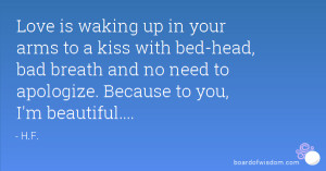 Love is waking up in your arms to a kiss with bed-head, bad breath and ...
