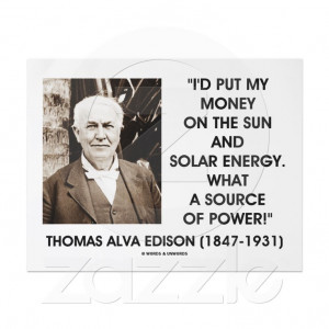 put my money on the sun and solar energy. What a source of power ...
