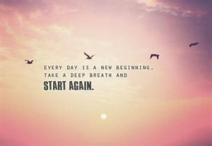 Every Day Is A New Beginning. Take A Deep Breath & Start Again. | Love ...