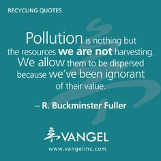 Pollution is nothing but the resources we are not harvesting. We allow ...