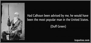 ... have been the most popular man in the United States. - Duff Green