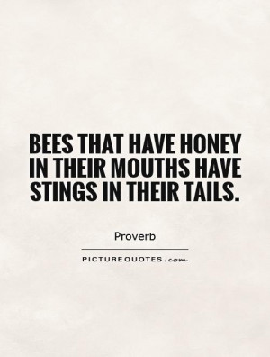 ... have honey in their mouths have stings in their tails Picture Quote #1