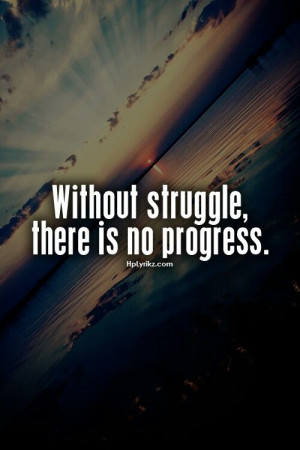 Without struggle there is no progress. quotes. wisdom. advice. life ...