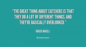 great thing about catchers is that they do a lot of different things ...