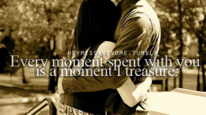 every moment spent with you is a moment i treasurequote from ...