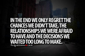 ... afraid to have and the decisions we waited too long to make life quote