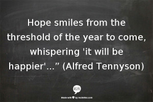 Hope smiles from the threshold of the year to come, whispering 'it ...