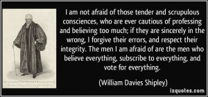 am not afraid of those tender and scrupulous consciences, who are ...