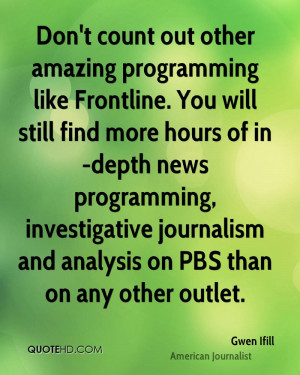 Don't count out other amazing programming like Frontline. You will ...