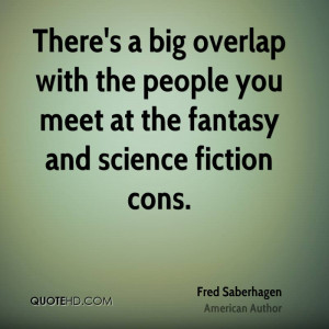 There's a big overlap with the people you meet at the fantasy and ...