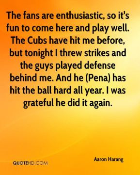 enthusiastic, so it's fun to come here and play well. The Cubs have ...