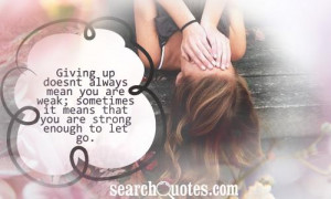 Giving up doesnt always mean you are weak; sometimes it means that you ...