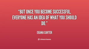 But once you become successful, everyone has an idea of what you ...