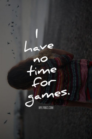 ... don't play games with me. Either be an honest friend, or get out of my