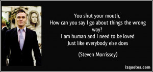 You shut your mouth, How can you say I go about things the wrong way ...