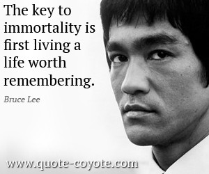 Bruce-Lee-Quotes-The-key-to-immortality-is-first-living-a-life-worth ...