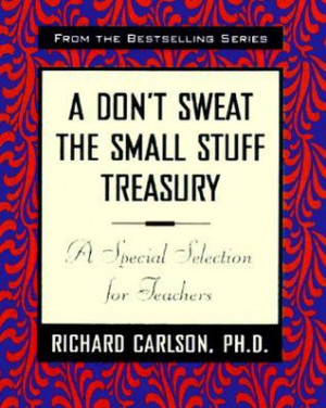 ... Don't Sweat the Small Stuff Treasury: A Special Selection for Teachers