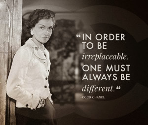 ... Order To Be Irreplaceable, One Must Always Be Different. - Coco Chanel