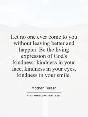 ... God's kindness: kindness in your face, kindness in your eyes, kindness