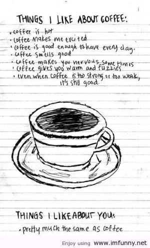 Things I like about coffee and you / Funny Pictures, Funny Quotes ...