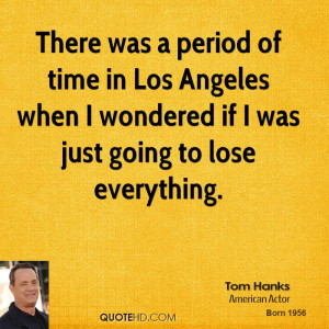 tom-hanks-tom-hanks-there-was-a-period-of-time-in-los-angeles-when-i ...