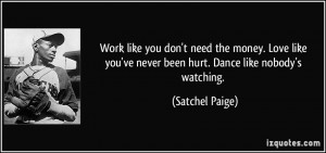 Work like you don't need the money. Love like you've never been hurt ...