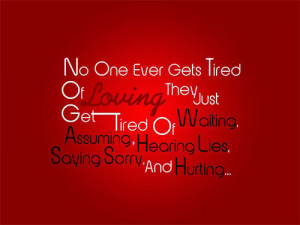 Tired of Loving They Just Get Tired Of Waiting, Assuming, Hearing Lies ...