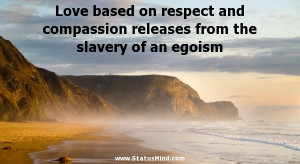 Love based on respect and compassion releases from the slavery of an ...