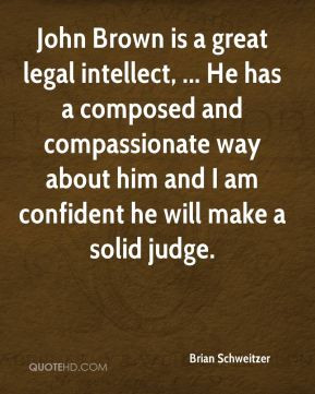John Brown is a great legal intellect, ... He has a composed and ...