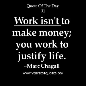 work quotes, Work isn't to make money; you work to justify life. ~Marc ...