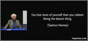 You lose more of yourself than you redeem Doing the decent thing ...
