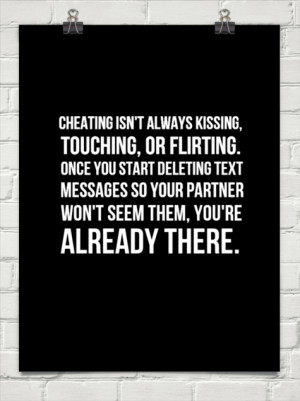 Cheating isn't always kissing, touching, or flirting. once you start ...