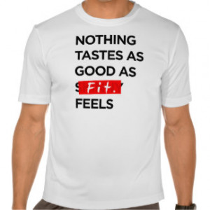 Nothing Tastes as Good as FIT feels - Inspiration Tee Shirt