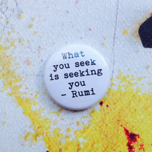 What you seek is seeking you Rumi quote badge pin brooch