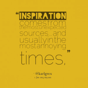 Quotes Picture: inspiration comes from the most unexpected sources and ...