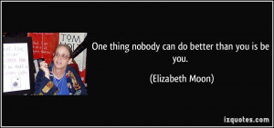 quote-one-thing-nobody-can-do-better-than-you-is-be-you-elizabeth-moon ...