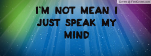 not mean I just speak my mind Profile Facebook Covers