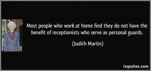 ... benefit of receptionists who serve as personal guards. - Judith Martin