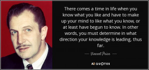 ... in what direction your knowledge is leading, thus far. - Vincent Price