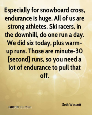 Especially for snowboard cross, endurance is huge. All of us are ...