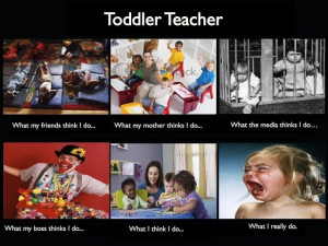 Toddler Teacher. Yup this sums it up!!